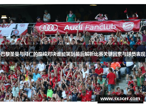 巴黎圣曼与拜仁的巅峰对决谁能笑到最后解析比赛关键因素与球员表现