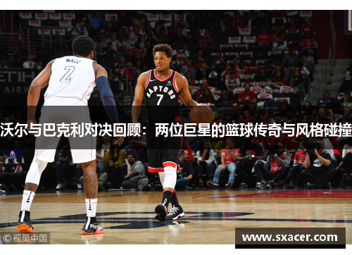 沃尔与巴克利对决回顾：两位巨星的篮球传奇与风格碰撞